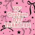 10” CUSTOM DTF TRANSFER