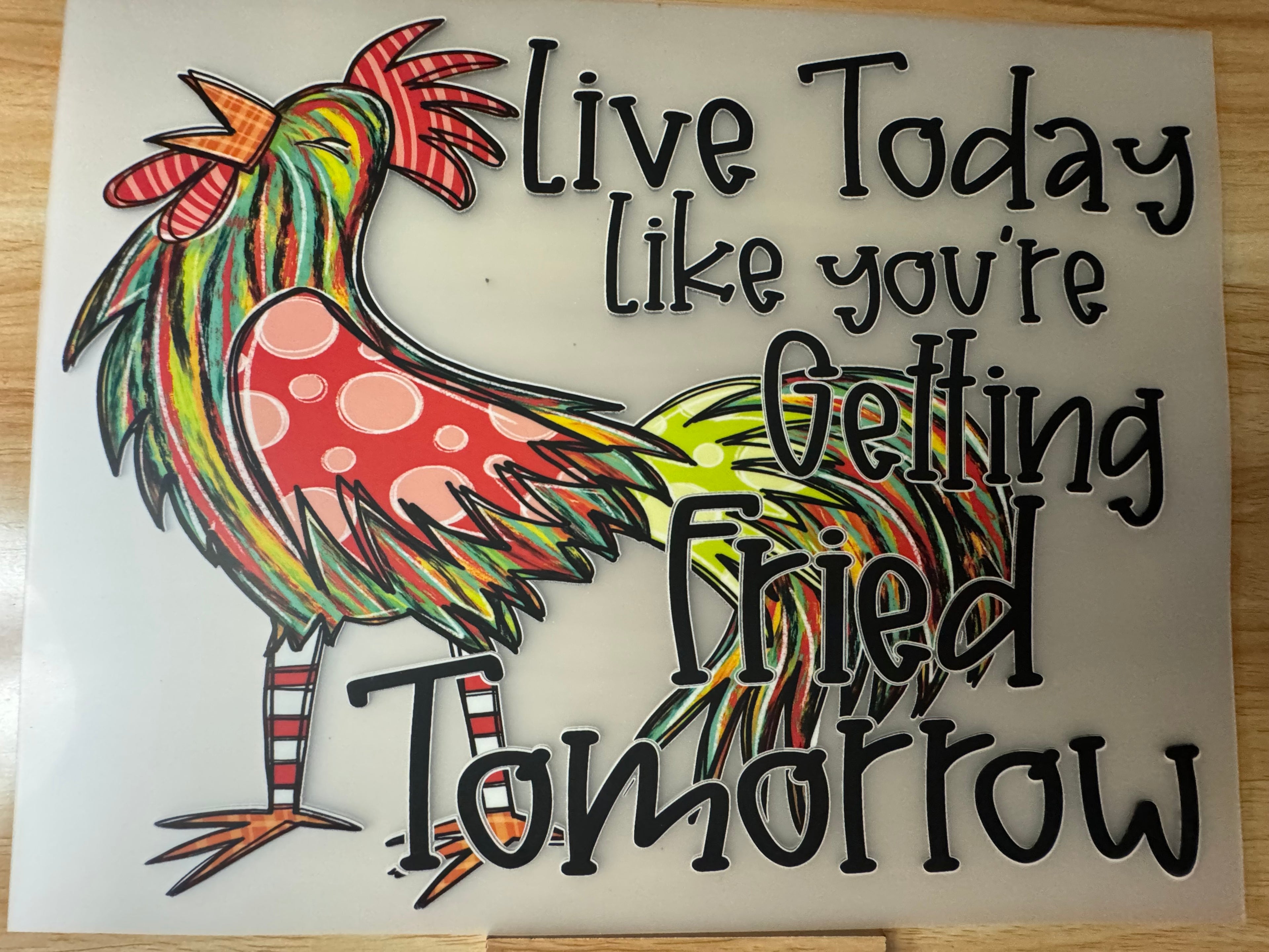 LIVE TODAY LIKE YOUR GETTING FRIED TOMORROW - B4 - (this is a full color screen print transfer not a DTF.)