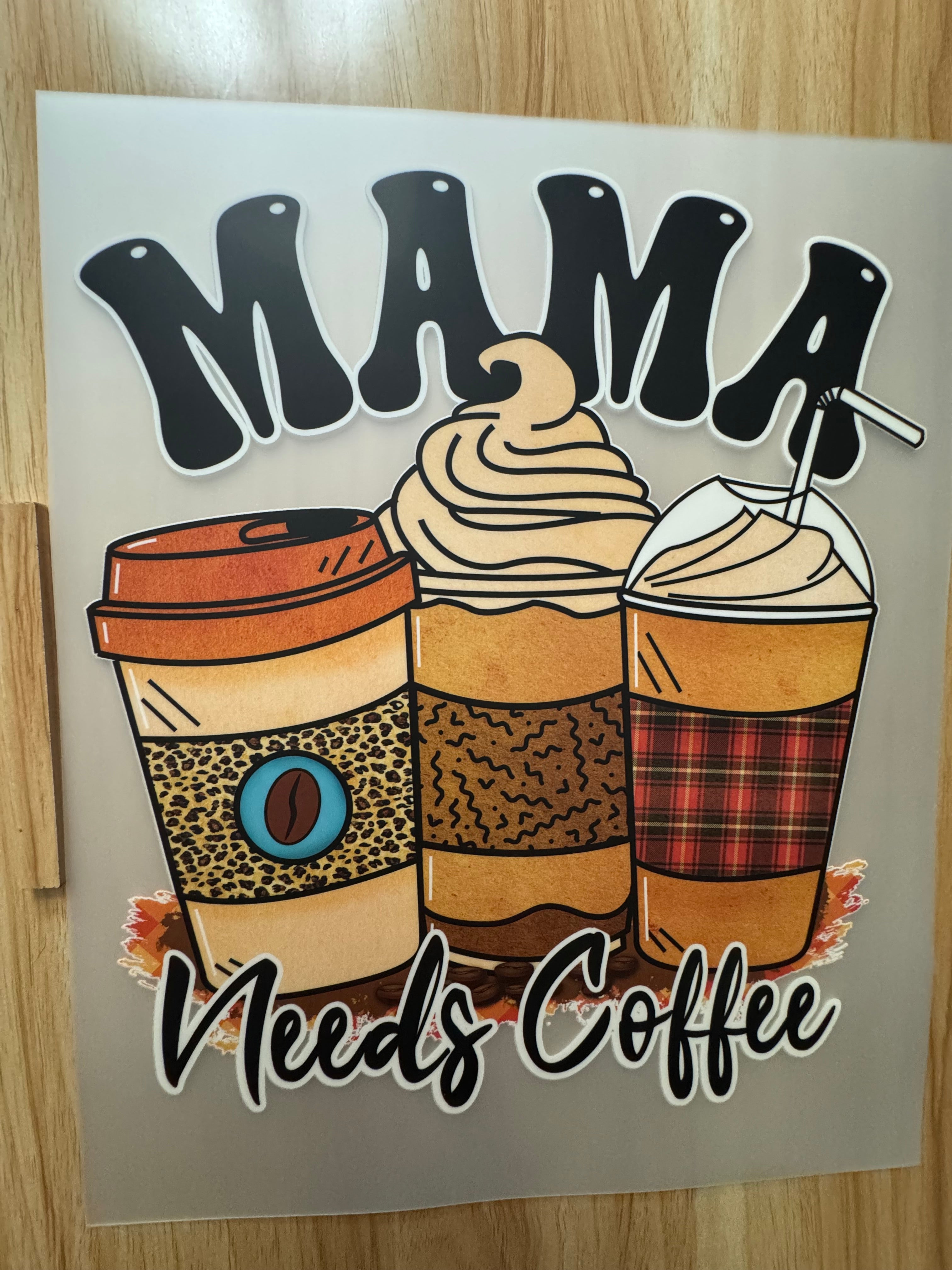 MAMA NEEDS COFFEE - B4 - (this is a full color screen print transfer not a DTF.)