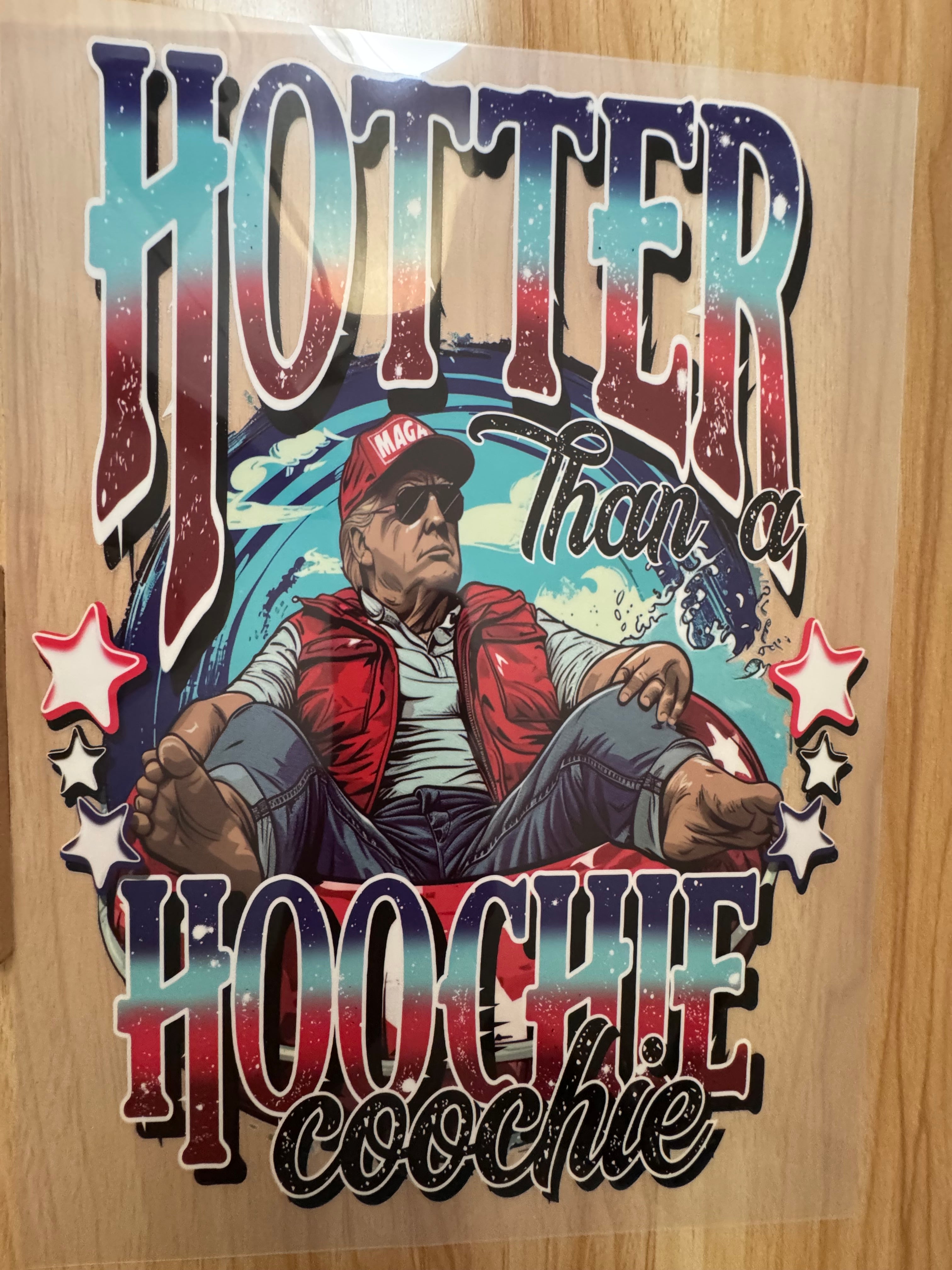 HOTTER THAN A HOOCHIE COOCHIE - B6 - (this is a full color screen print transfer not a DTF.)